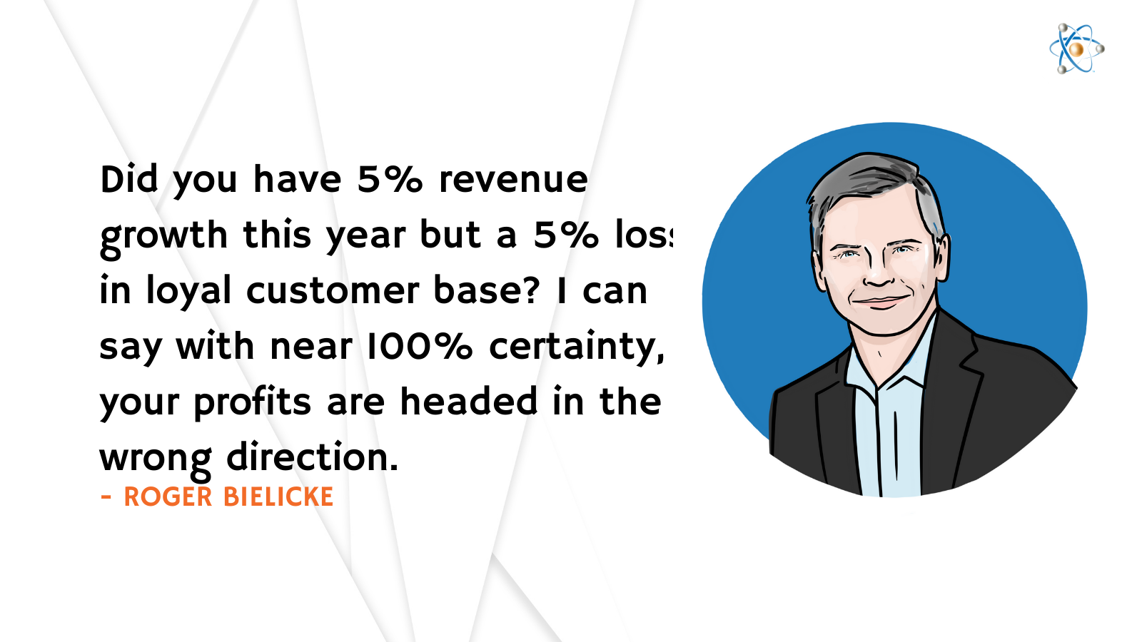 5% revenue growth loyal customer base loss customer success quotes roger bielicke atomic revenue