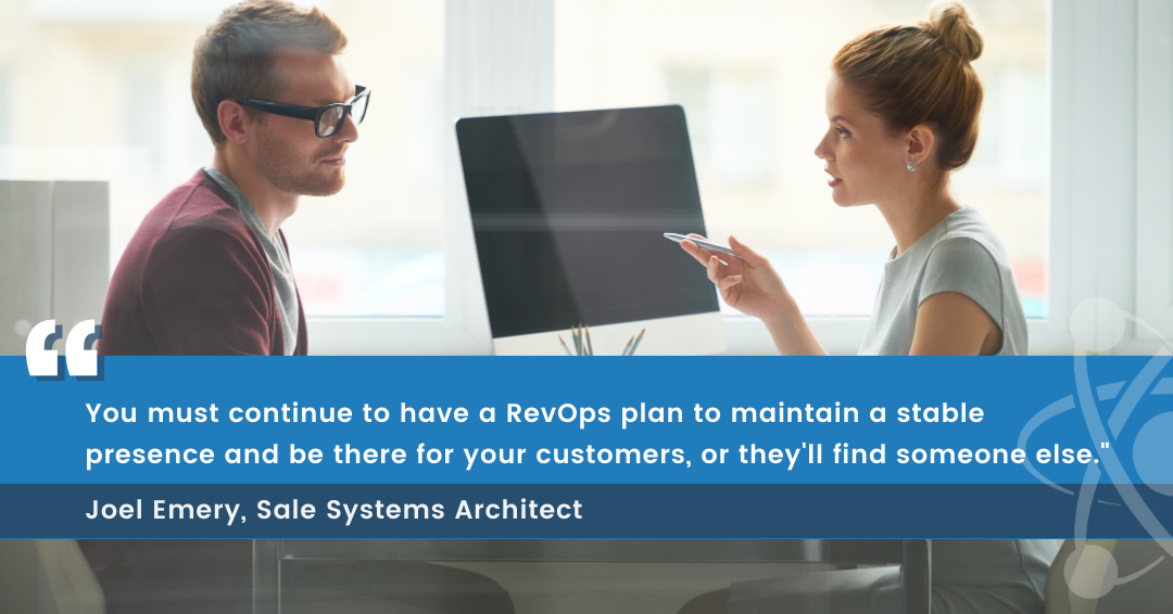 Joel Emery says you must continue to have a RevOps plan to maintain a stable presence for your customers, or they'll find someone else.