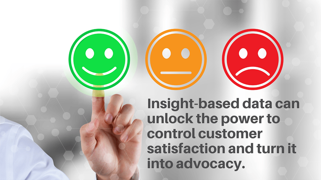 Insight-based data can unlock the power to control customer satisfaction and turn it into advocacy.-1